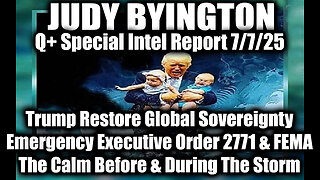Judy Byington Special Update 7.7.25: Trump Restore Global Sovereignty, Emergency Executive Order 2771 & FEMA; The Calm Before & During The Storm