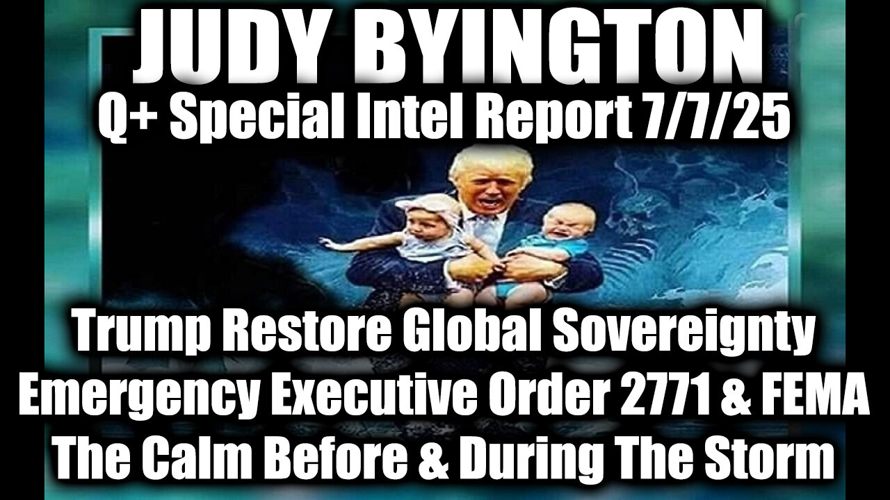 Judy Byington Special Update 7.7.25: Trump Restore Global Sovereignty, Emergency Executive Order 2771 & FEMA; The Calm Before & During The Storm