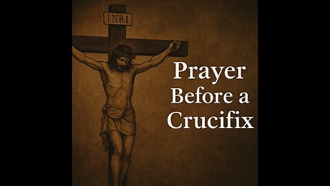 Prayer Before the Crucifix | A Powerful Catholic Devotion