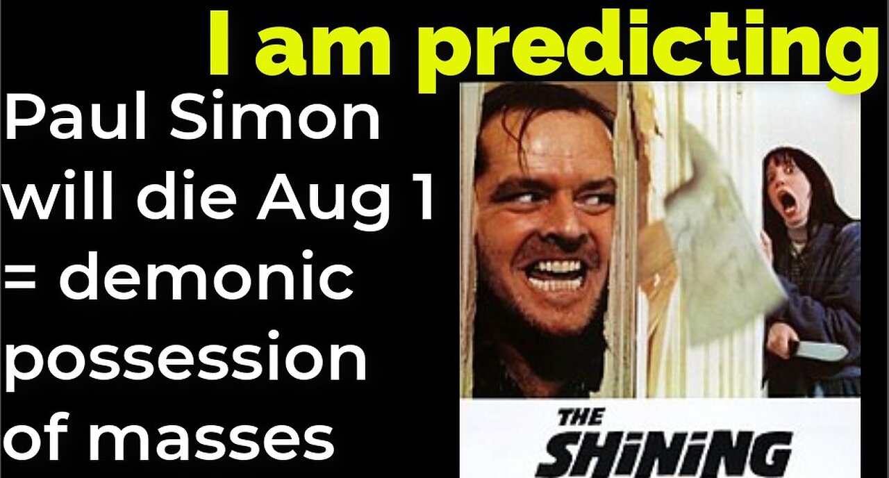 I am predicting: Paul Simon will die Aug 1 = demonic possession of masses