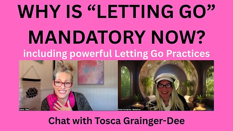 WHY "LETTING GO" IS MANDATORY NOW - INTERVIEW WITH TOSCA GRAINGER-DEE