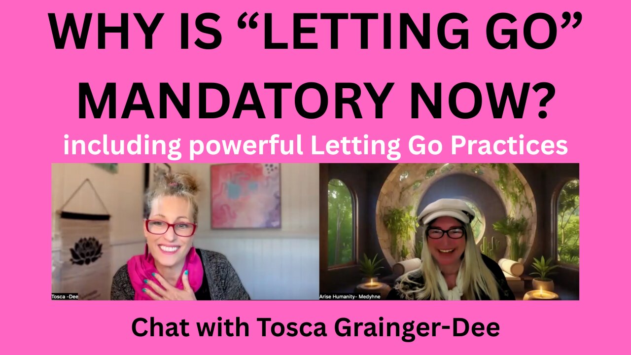 WHY "LETTING GO" IS MANDATORY NOW - INTERVIEW WITH TOSCA GRAINGER-DEE