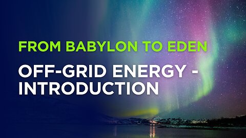 From Babylon to Eden - Off-Grid Energy - Introduction