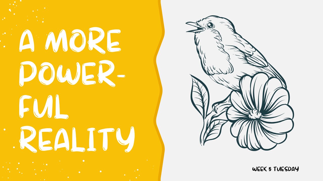 A More Powerful Reality Week 5 Tuesday