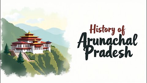 History of Arunachal Pradesh | अरुणाचल प्रदेश का पूरा इतिहास - एक रोचक यात्रा!