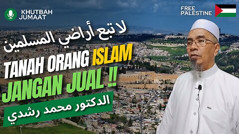 Tanah Orang Islam Jangan Jual | Khutbah Jumaat | Dr.Mohd.Rosdi