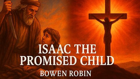 "Isaac the Promised Child" Bowen Robin | Sermon Monday From B.J.S. Podcast