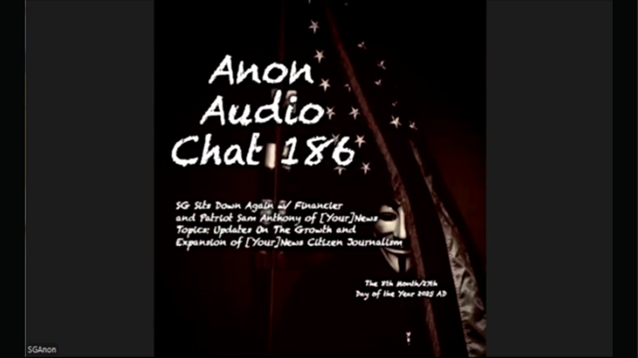 Anon Audio Chat 186 | SG Sits Down Again w/ Sam Anthony of [Your]News: Progress Reports on Securing "We The People" Citizen Journalism
