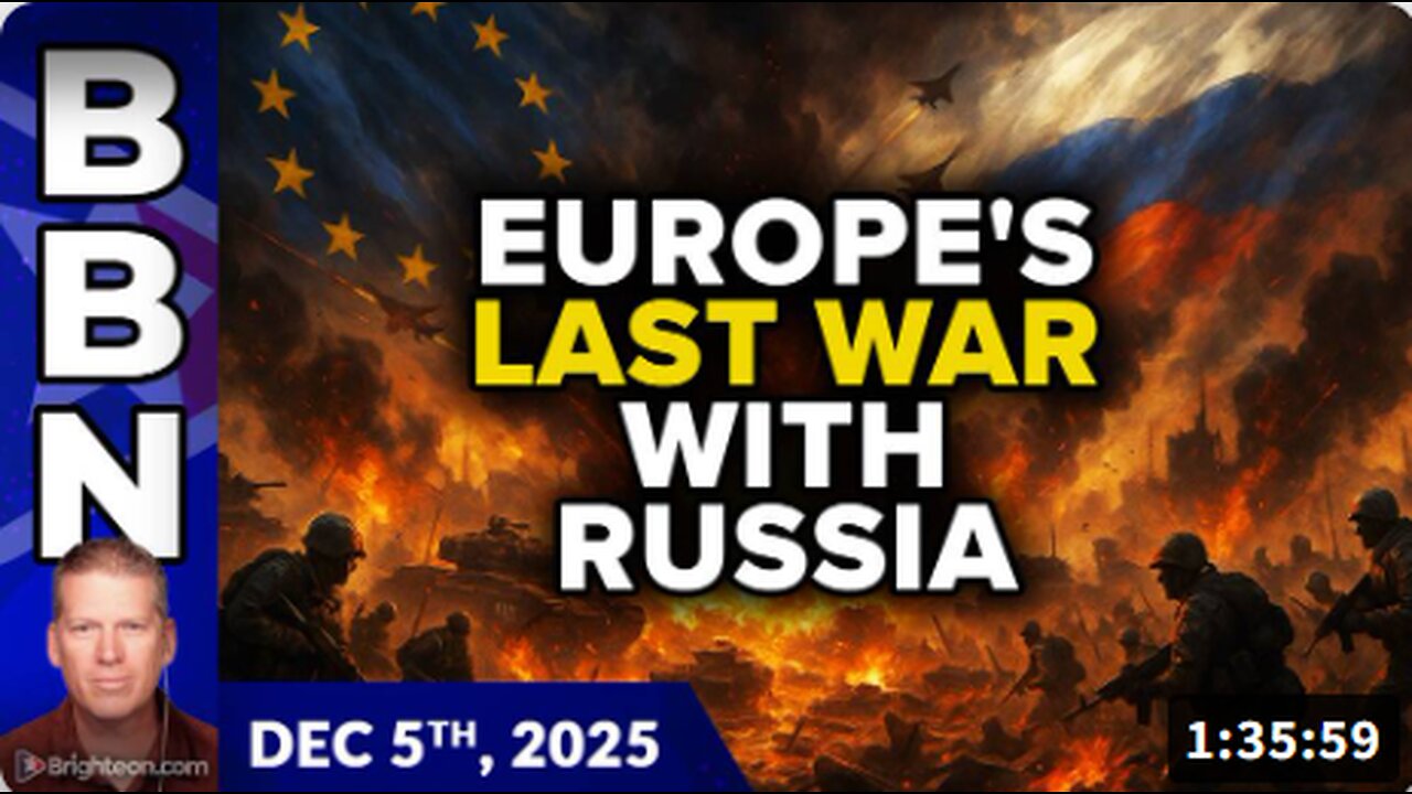 Brighteon Broadcast News, Dec 5, 2025 - Europe's LAST WAR with Russia... and the 2026 ACCELERATION