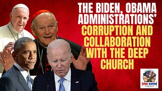 The Biden, Obama Administrations’ Corruption and Collaboration with the Deep Church