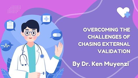 Overcoming the Challenges of Chasing External Validation - Dr. Ken Muyenzi