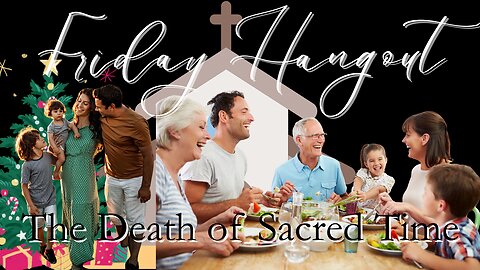 The Death of Sacred Time | Friday Livestream Hangout | Culture & Politics