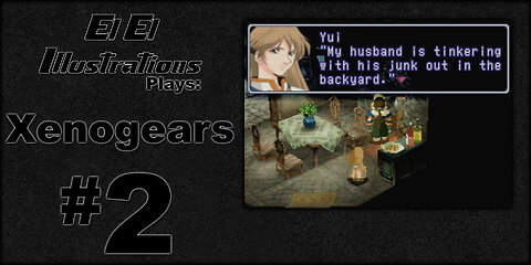 El El Plays Xenogears Episode 2: It's Good to Have Hobbies