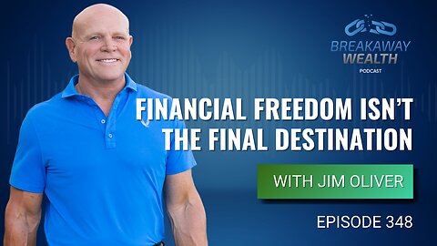 Financial Freedom Isn’t the Final Destination with Jim Oliver
