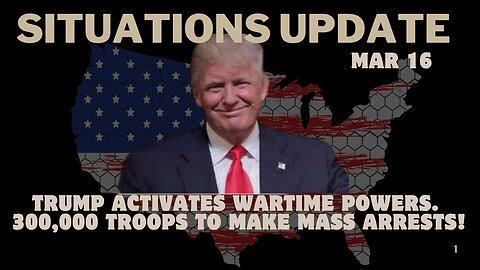 Situation Update: Trump Activates Wartime Powers. 300,000 Troops To Make Mass Arrests!!! Mar 16.