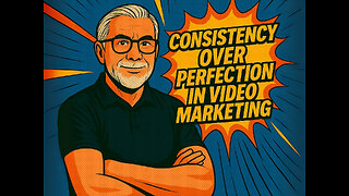 Consistency Over Perfection in Video Marketing