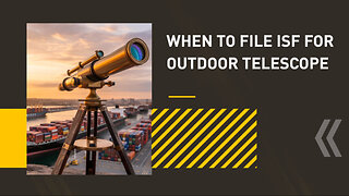 When To File ISF For Outdoor Telescope