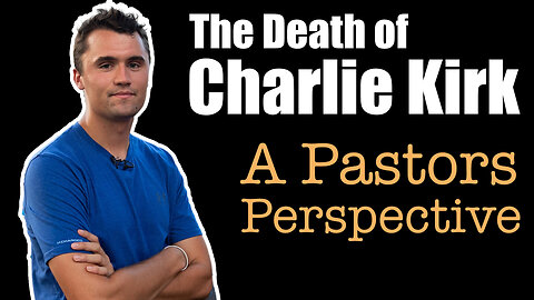 The Death of Charlie Kirk. A Pastor's Perspective