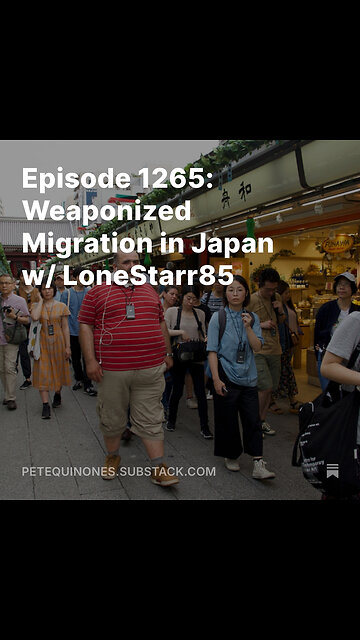 Episode 1265: Weaponized Migration in Japan w/ LoneStarr85