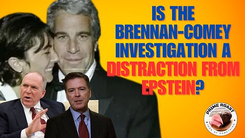 Is the Brennan-Comey Investigation a Distraction from Epstein?