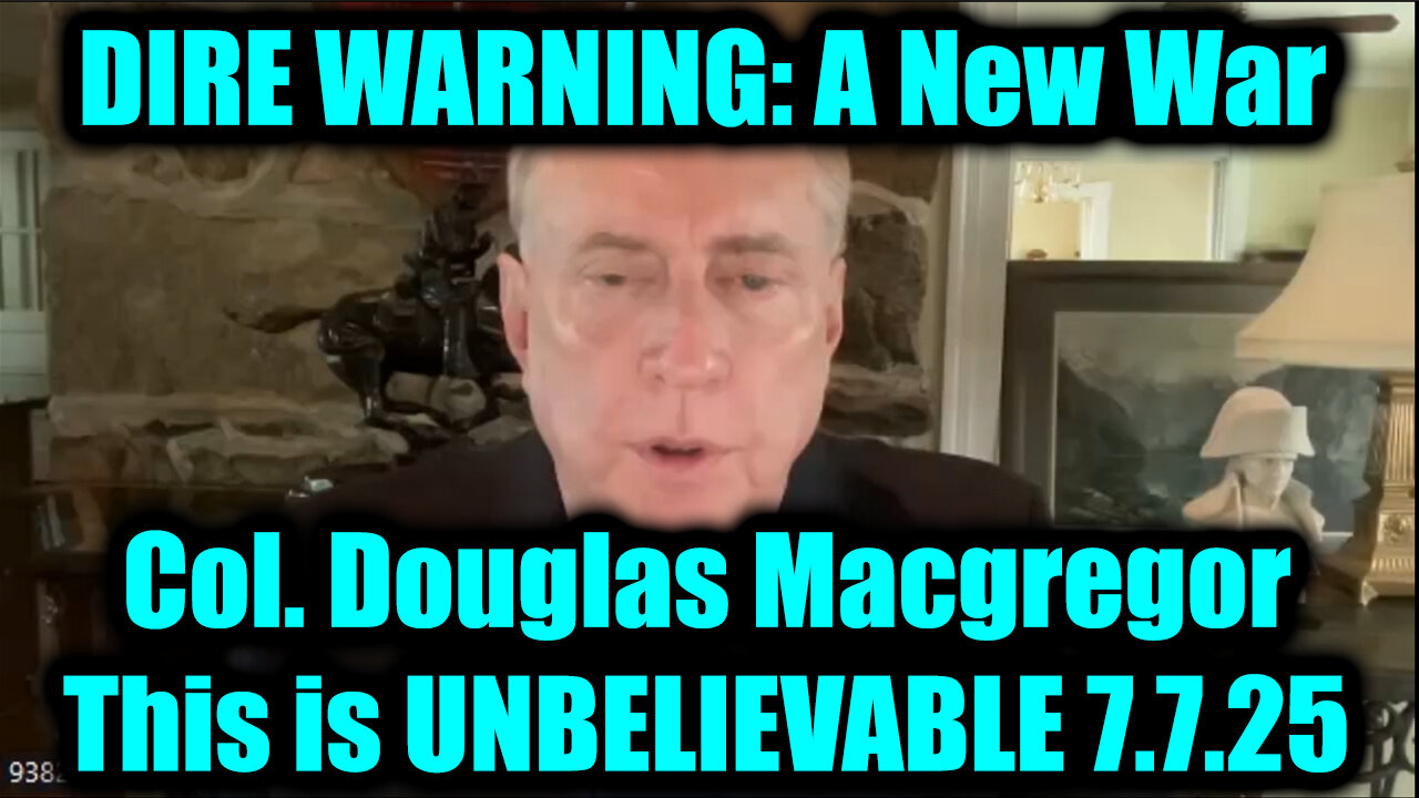 Col. Douglas Macgregor DIRE WARNING 7.7.25: A New War, This is UNBELIEVABLE