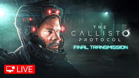 🔴 LIVE - FINAL TRANSMISSION - THE CALLISTO PROTOCOL - PART 5