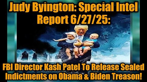 Judy Byington: Special Intel Report 6/27/25: FBI Director Kash Patel To Release Sealed Indictments on Obama & Biden Treason!