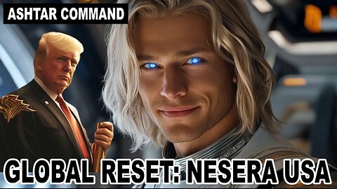 GLOBAL RESET- NESARA GESARA - Ashtar Commander New Message!