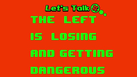 The Left Is Losing & Getting Dangerous