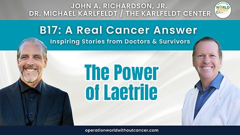 B17: A Real Cancer Answer – Dr. Michael Karlfeldt – The Power of Laetrile