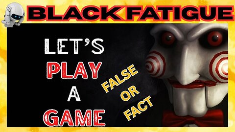 LETS PLAY A GAME 🚧🛑BLACK FATIGUE🚧🛑 FACT OR FALSE