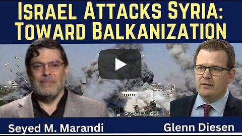 Seyed M. Marandi: Israel Attacks Syria - Prelude to Balkanization