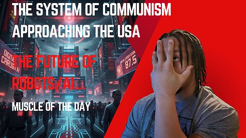 Communism approaching the USA| Future of Robots/AI| Muscle of the day