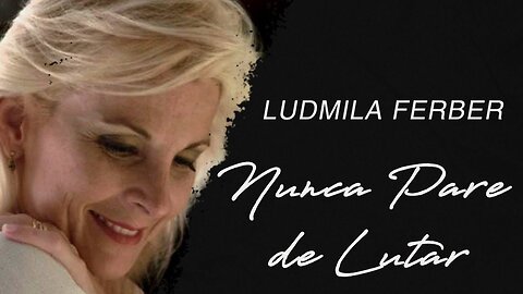 Nunca pare de Lutar (Never Stop Fighting) Ludmila Ferber