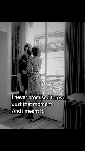 I never promised forever. Just that moment. And I meant it.
