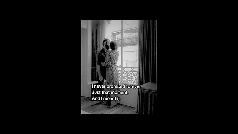 I never promised forever. Just that moment. And I meant it.
