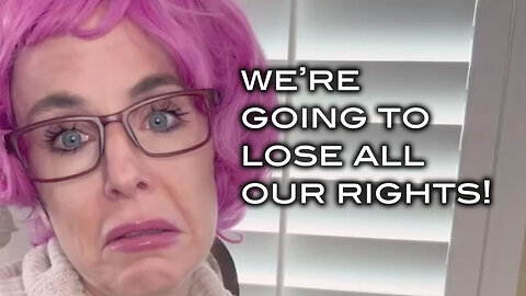 We're Going To Lose All Our Rights!