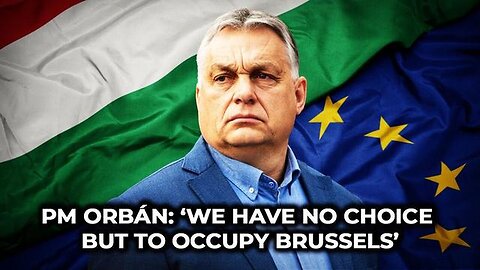 "PM Orbán's Bold Stance: 'Occupying Brussels is Hungary's Only Choice'"