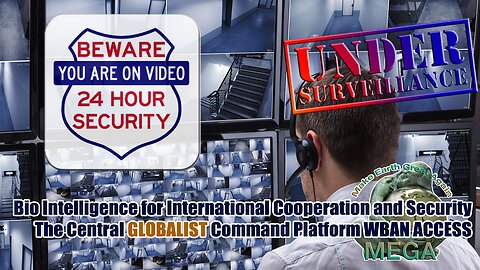 BEWARE: IS THIS WHAT YOU WANT!? Bio Intelligence for International Cooperation and Security The Central GLOBALIST Command Platform WBAN ACCESS -- If NOT.., then you better stop your collaboration with OUR COMMON ENEMY YESTERDAY!!