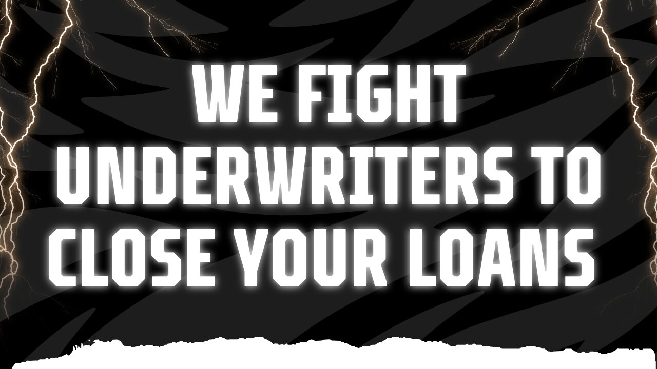 We Fight Underwriters to Close Your Loans