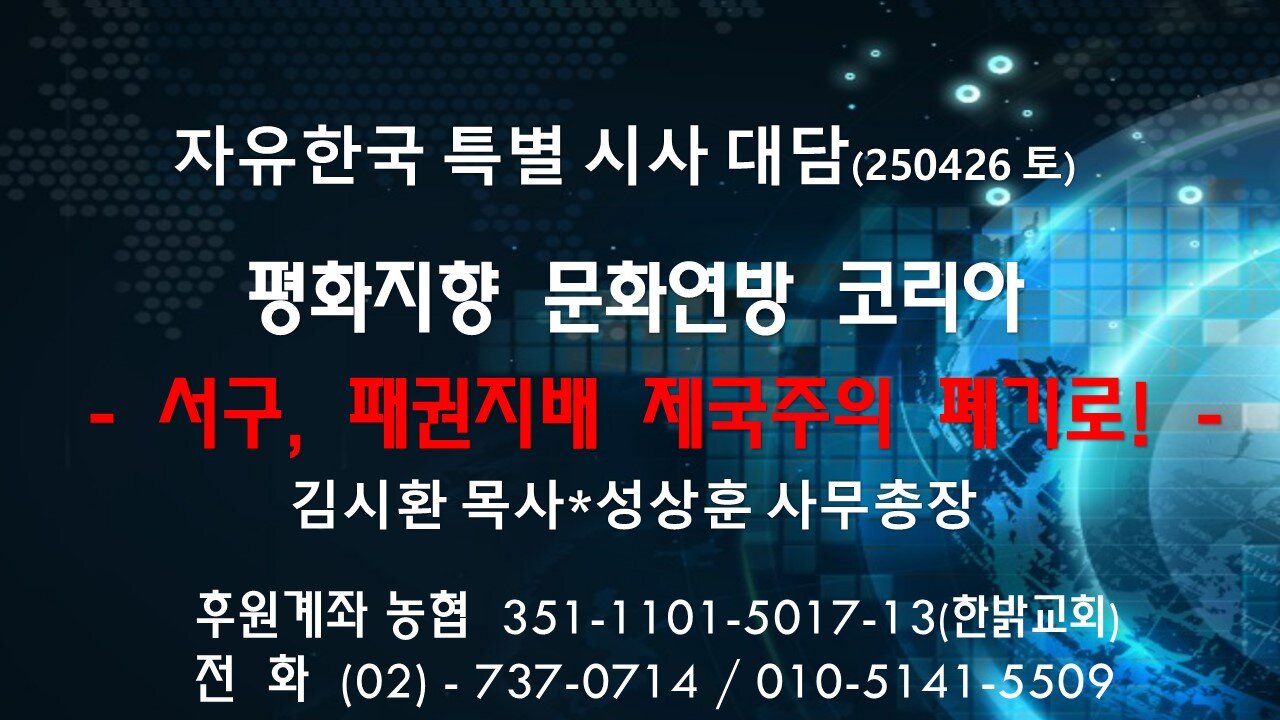 250426 (토) 평화지향 문화연방 코리아 - 서구, 패권지배 제국주의 폐기로! [자유한국 특별 시사대담] 김시환목사*성상훈 사무총장