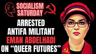 SOCIALISM SATURDAY: Arrested Antifa ICE Protest Militant Eman Abdelhadi on "Queer Futures"