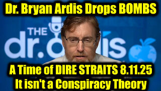 Dr. Bryan Ardis Drops BOMBS 8.12.25 - A Time of DIRE STRAITS, It isn't a Conspiracy Theory