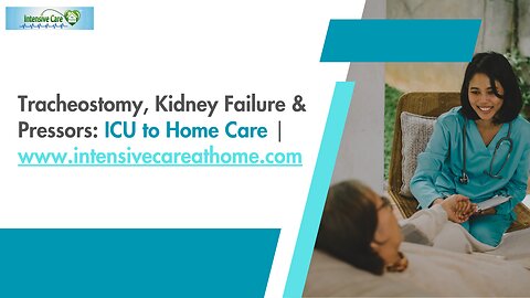 Tracheostomy, Kidney Failure & Pressors: ICU to Home Care | www.intensivecareathome.com