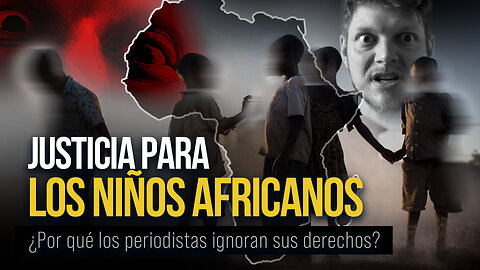 JUSTICIA PARA LOS NIÑOS AFRICANOS. ¿Por qué los periodistas ignoran sus derechos?