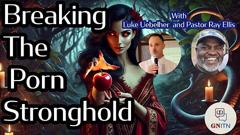 GNITN: Breaking the Porn Stronghold - Interview With Luke Uebelher and Pastor Ray Ellis 