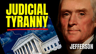 Judicial TYRANNY: Jefferson's Four Forgotten Warnings