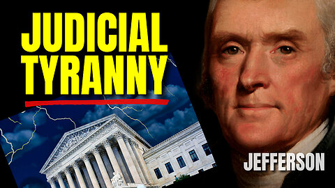 Judicial TYRANNY: Jefferson's Four Forgotten Warnings