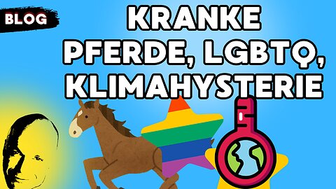 kranke Pferde, LGBTQ, Klimahysterie