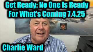 Charlie Ward Get Ready 7.4.25 - No One Is Ready For What's Coming